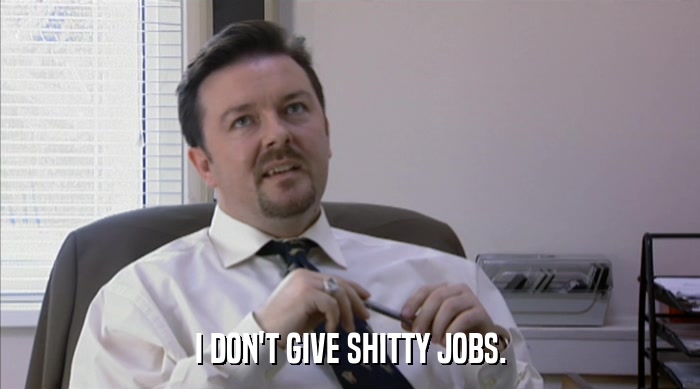 I DON'T GIVE SHITTY JOBS.  