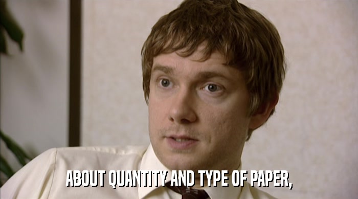 ABOUT QUANTITY AND TYPE OF PAPER,  
