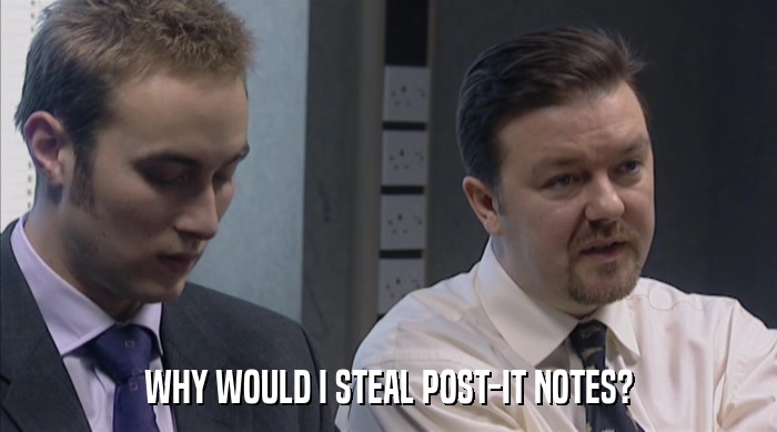 WHY WOULD I STEAL POST-IT NOTES?  