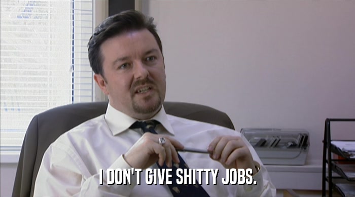 I DON'T GIVE SHITTY JOBS.  