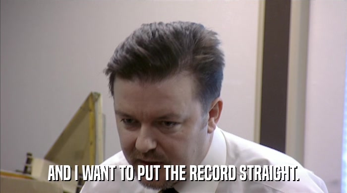 AND I WANT TO PUT THE RECORD STRAIGHT.  
