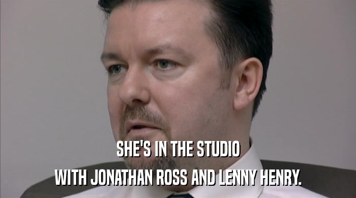 SHE'S IN THE STUDIO WITH JONATHAN ROSS AND LENNY HENRY. 
