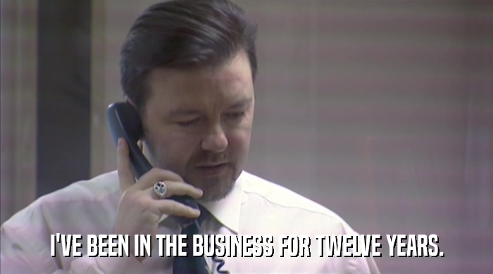 I'VE BEEN IN THE BUSINESS FOR TWELVE YEARS.  