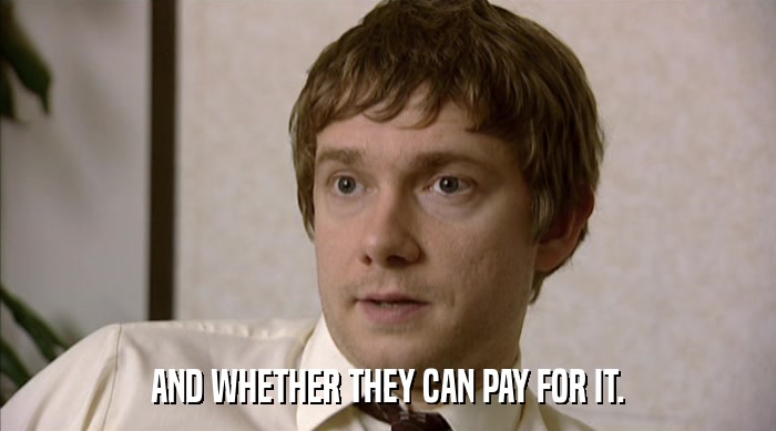 AND WHETHER THEY CAN PAY FOR IT.  