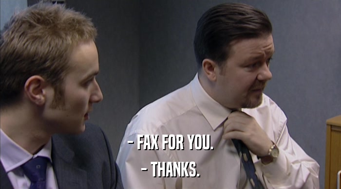 - FAX FOR YOU.
 - THANKS. 