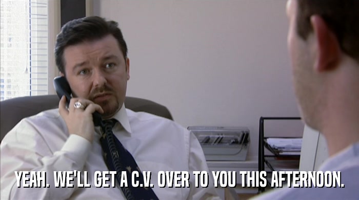 YEAH. WE'LL GET A C.V. OVER TO YOU THIS AFTERNOON.  