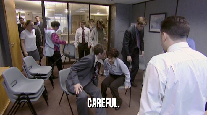 CAREFUL.  