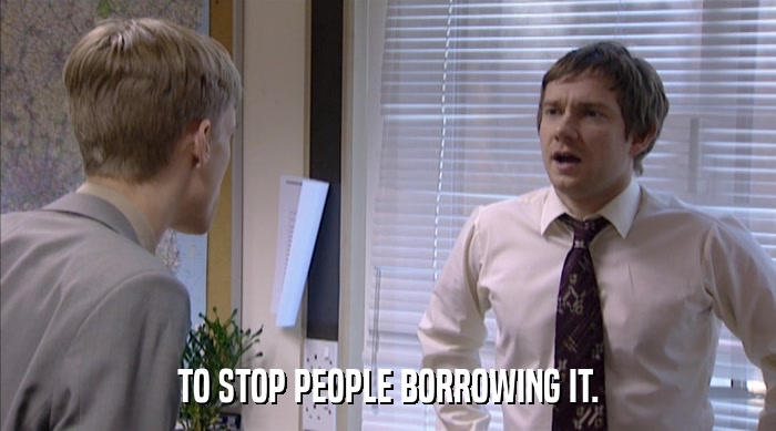 TO STOP PEOPLE BORROWING IT.  