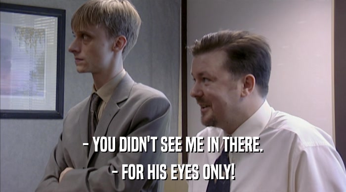 - YOU DIDN'T SEE ME IN THERE. - FOR HIS EYES ONLY! 