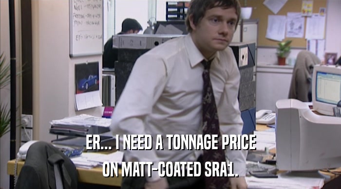 ER... I NEED A TONNAGE PRICE ON MATT-COATED SRA1. 