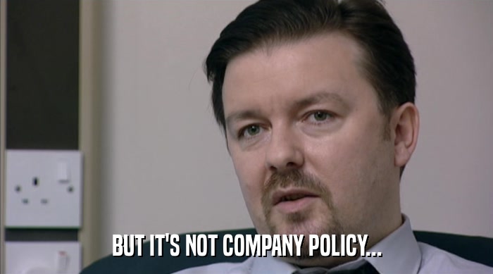 BUT IT'S NOT COMPANY POLICY...  
