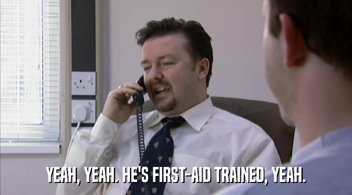 YEAH, YEAH. HE'S FIRST-AID TRAINED, YEAH.  