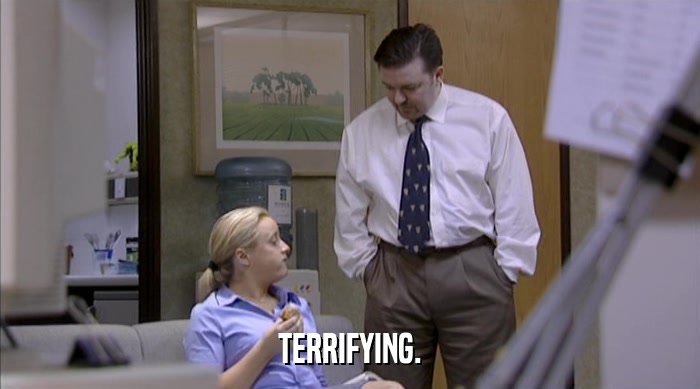 TERRIFYING.  