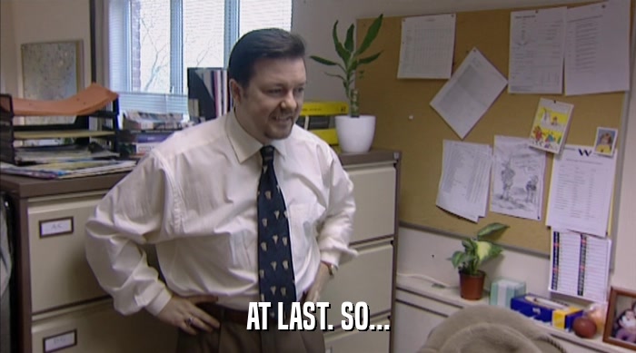 AT LAST. SO...  