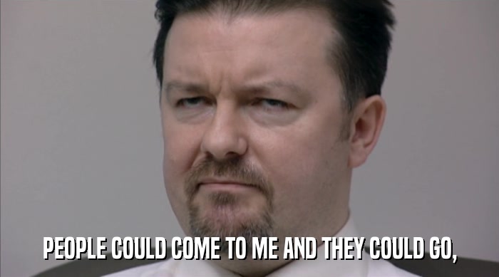 PEOPLE COULD COME TO ME AND THEY COULD GO,  