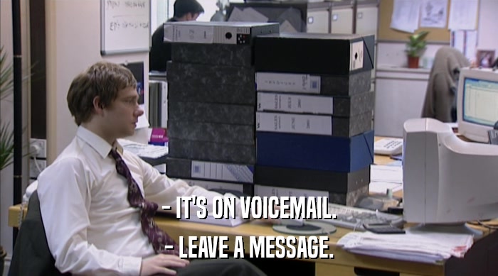 - IT'S ON VOICEMAIL. - LEAVE A MESSAGE. 