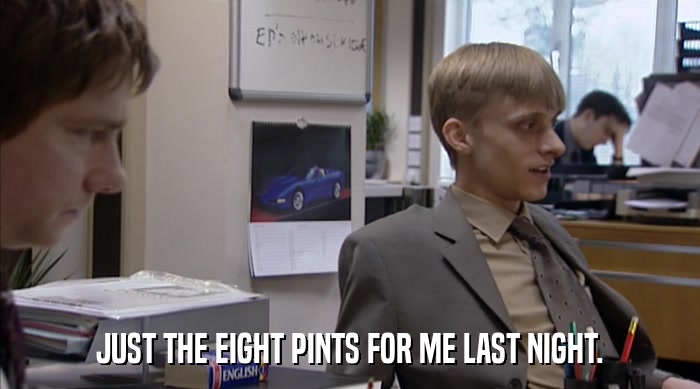 JUST THE EIGHT PINTS FOR ME LAST NIGHT.  