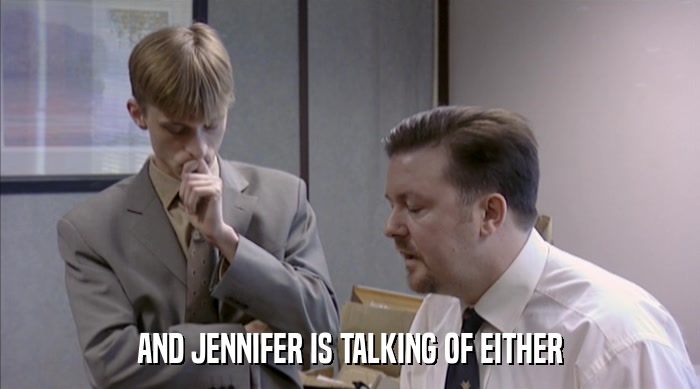 AND JENNIFER IS TALKING OF EITHER  