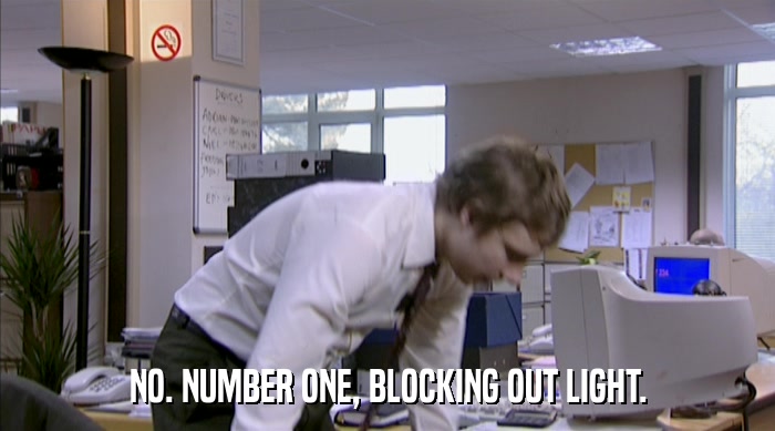 NO. NUMBER ONE, BLOCKING OUT LIGHT.  