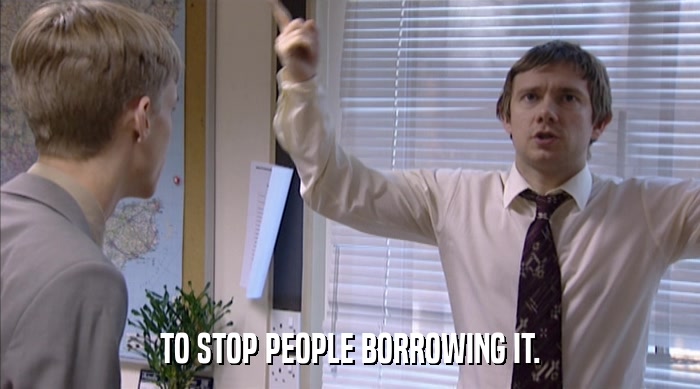 TO STOP PEOPLE BORROWING IT.  