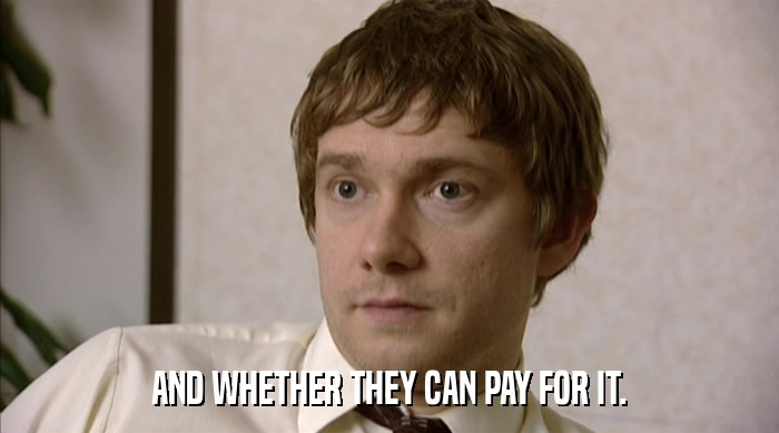 AND WHETHER THEY CAN PAY FOR IT.  