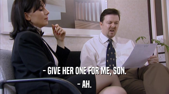 - GIVE HER ONE FOR ME, SON. - AH. 