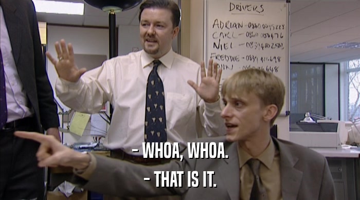 - WHOA, WHOA. - THAT IS IT. 