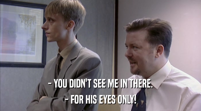 - YOU DIDN'T SEE ME IN THERE. - FOR HIS EYES ONLY! 