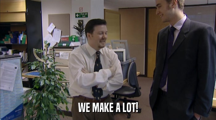 WE MAKE A LOT!  