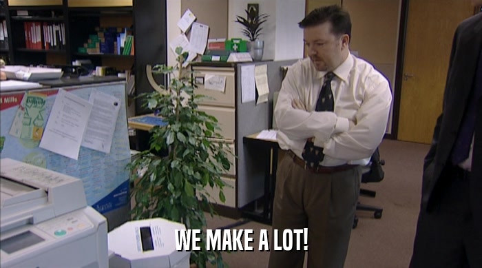WE MAKE A LOT!  