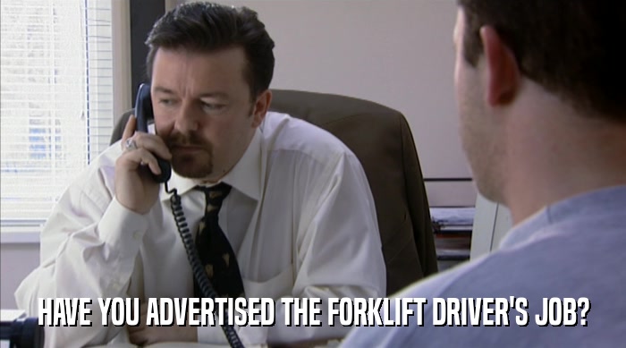 HAVE YOU ADVERTISED THE FORKLIFT DRIVER'S JOB?  
