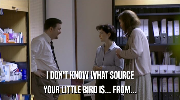 I DON'T KNOW WHAT SOURCE
 YOUR LITTLE BIRD IS... FROM... 