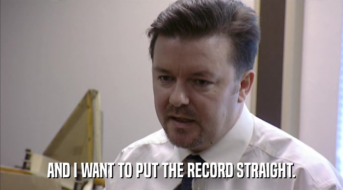 AND I WANT TO PUT THE RECORD STRAIGHT.  