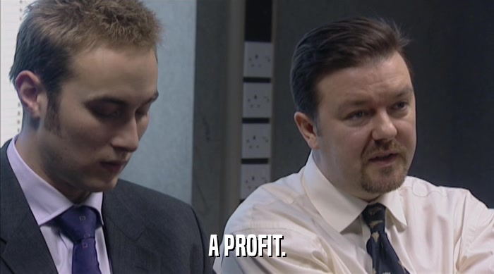 A PROFIT.  
