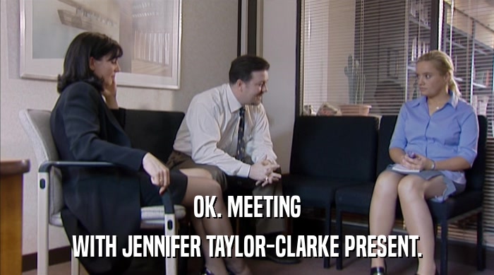 OK. MEETING
 WITH JENNIFER TAYLOR-CLARKE PRESENT. 