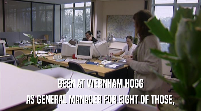 BEEN AT WERNHAM HOGG
 AS GENERAL MANAGER FOR EIGHT OF THOSE, 