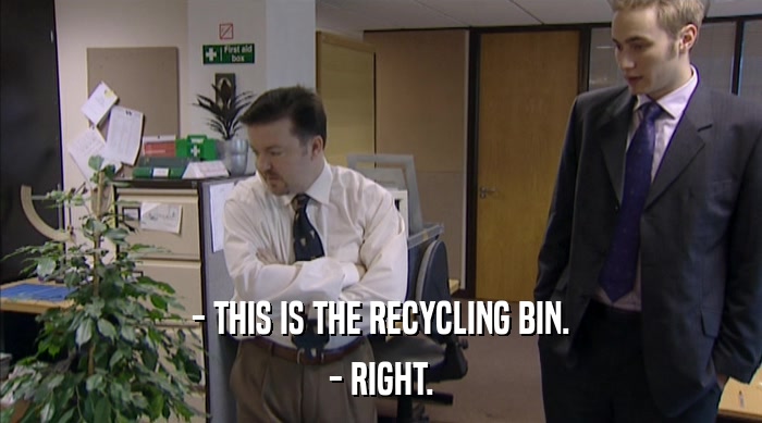 - THIS IS THE RECYCLING BIN.
 - RIGHT. 