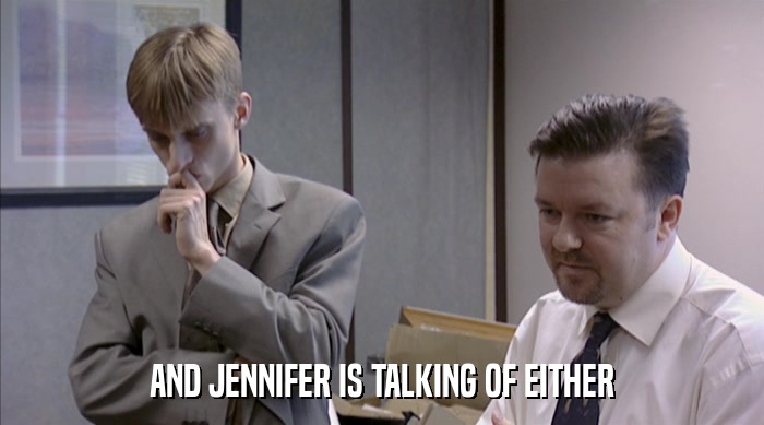 AND JENNIFER IS TALKING OF EITHER  