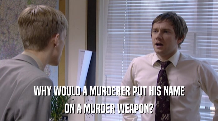 WHY WOULD A MURDERER PUT HIS NAME ON A MURDER WEAPON? 