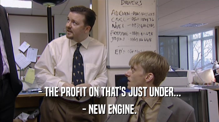 - THE PROFIT ON THAT'S JUST UNDER...
 - NEW ENGINE. 