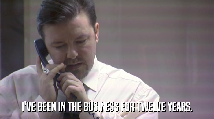 I'VE BEEN IN THE BUSINESS FOR TWELVE YEARS.  