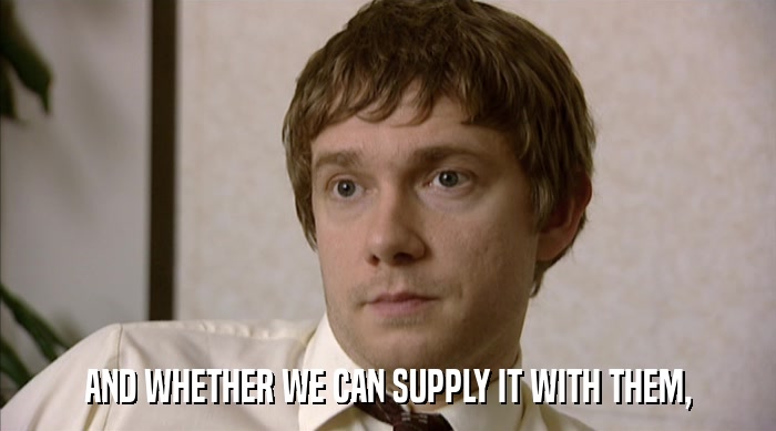 AND WHETHER WE CAN SUPPLY IT WITH THEM,  