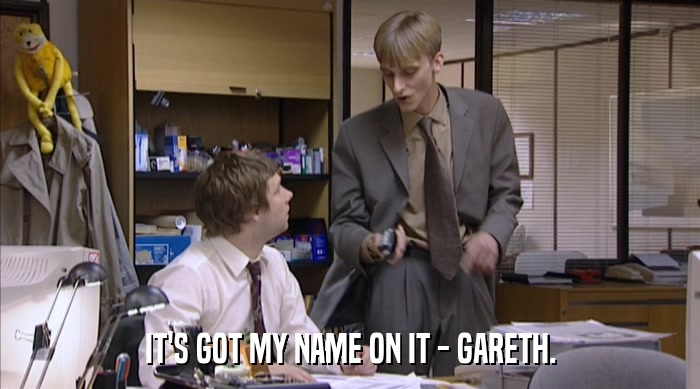 IT'S GOT MY NAME ON IT - GARETH.  