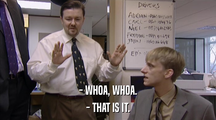 - WHOA, WHOA. - THAT IS IT. 
