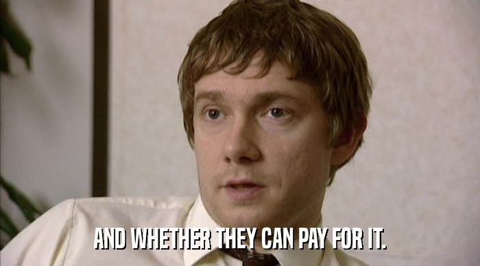 AND WHETHER THEY CAN PAY FOR IT.  