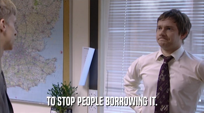 TO STOP PEOPLE BORROWING IT.  