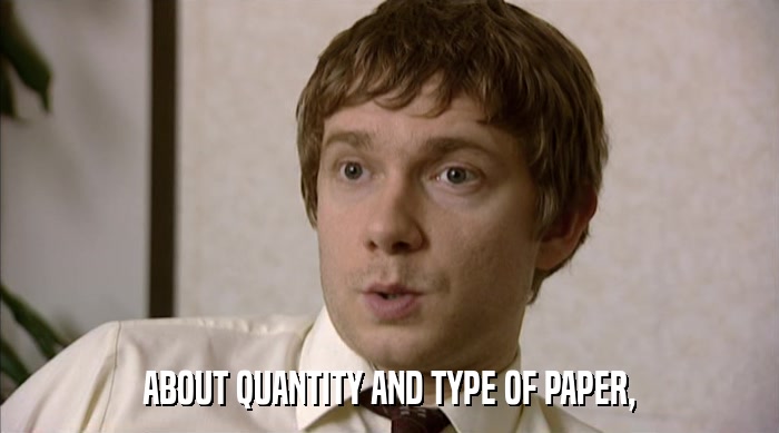ABOUT QUANTITY AND TYPE OF PAPER,  