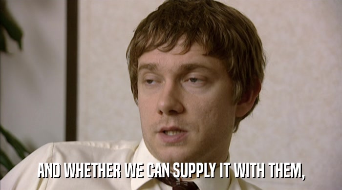 AND WHETHER WE CAN SUPPLY IT WITH THEM,  