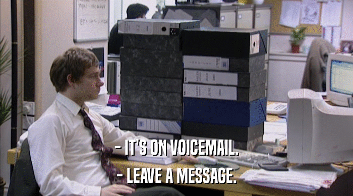 - IT'S ON VOICEMAIL. - LEAVE A MESSAGE. 