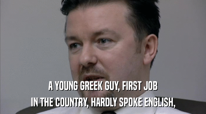 A YOUNG GREEK GUY, FIRST JOB IN THE COUNTRY, HARDLY SPOKE ENGLISH, 